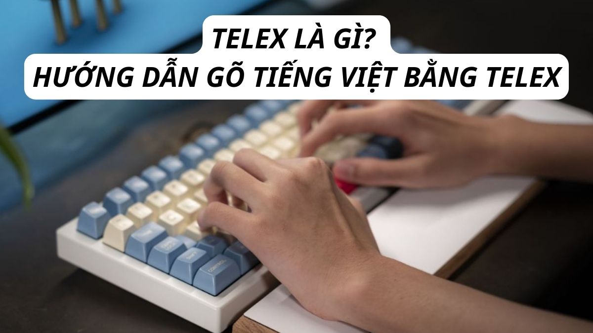 Telex là gì? Hướng dẫn gõ tiếng Việt bằng Telex chi tiết